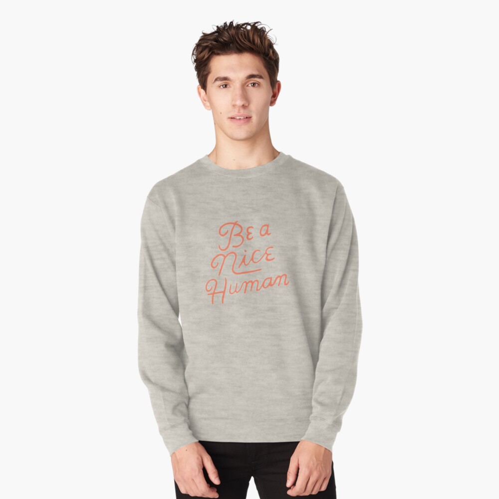 be a nice human sweatshirt