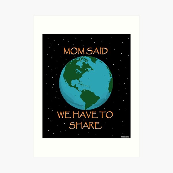 MOM SAID WE HAVE TO SHARE. Art Print