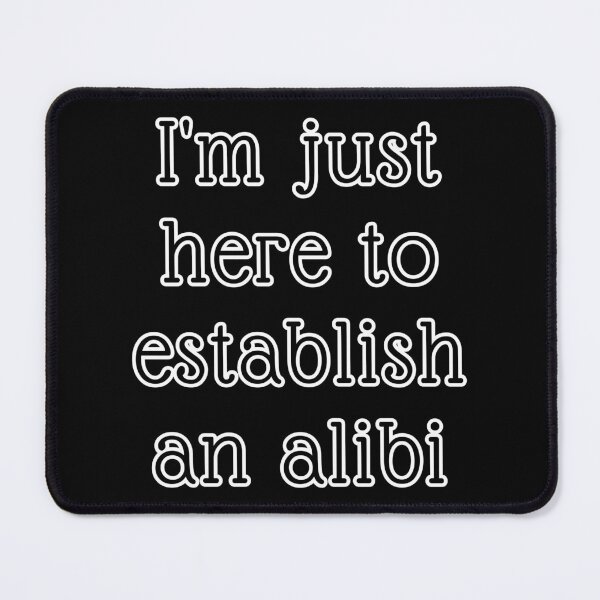 Item preview, I'm Just Here to Establish an Alibi designed and sold by Izabela Sawka.