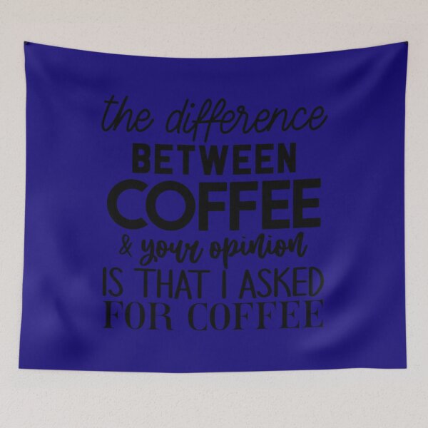 Item preview, the difference between coffee and your opinion is that i asked for coffee 	 	 designed and sold by yfmgmbofgie27.
