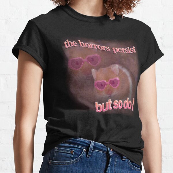 The horrors persist but so do I hamster word art Classic T-Shirt