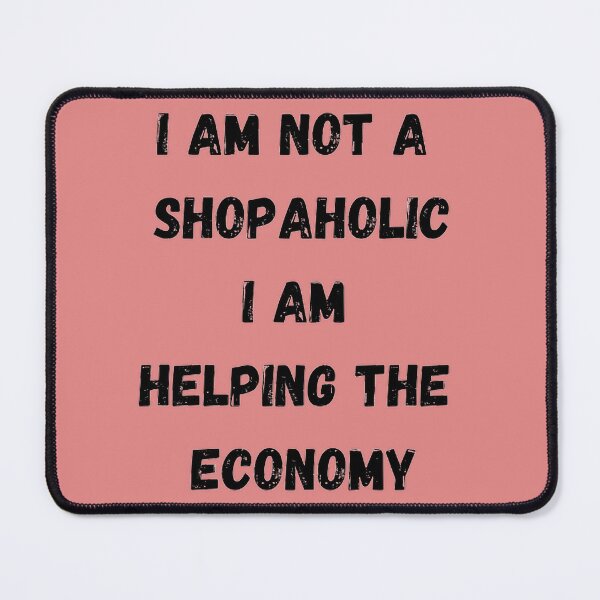 Item preview, I Am Not A Shopaholic, I Am Helping The Economy designed and sold by linime1984.