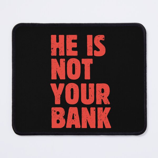 Item preview, He Is Not Your Bank designed and sold by csoDesign.