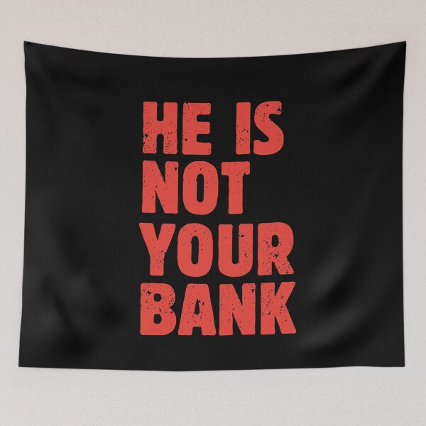 Item preview, He Is Not Your Bank designed and sold by csoDesign.