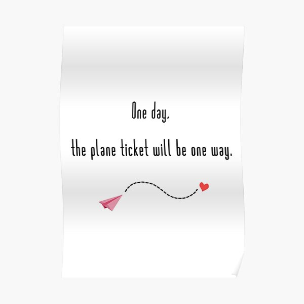 One Day The Plane Ticket Will Be One Way Poster By Shopaloeview Redbubble