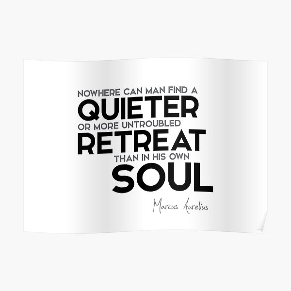 man, quieter retreat in his own soul - marcus aurelius Poster
