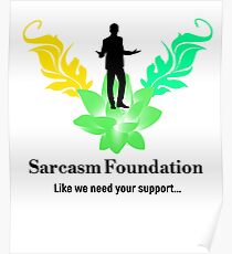 Sarcasm Foundation - Like we need your support T-shirt Poster