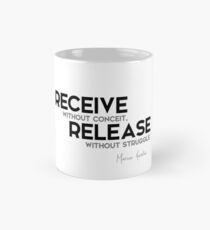 receive without conceit, release without struggle - marcus aurelius Mug