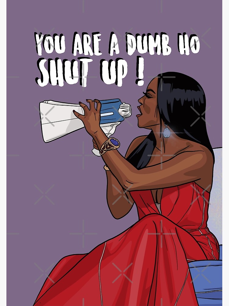 Your Are a Dumb Ho Shut Up Kenya Moore The Real Housewives of Atlanta Poster by PopShopDesignFR Redbubble