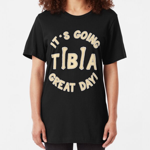 It's Going Tibia Great Day - Funny Doctor Pun Gift Slim Fit T-Shirt