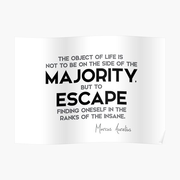  escape finding oneself in the ranks of the insane - marcus aurelius Poster