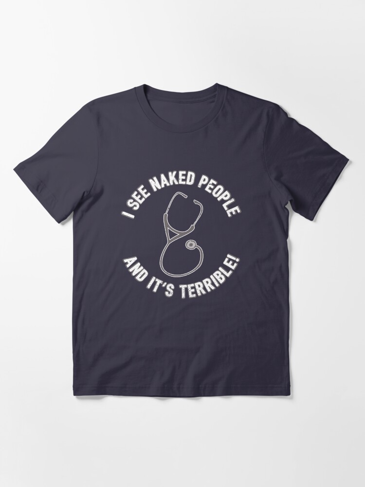 Alternate view of I See Naked People And It's Terrible - Funny Doctor Pun Gift Essential T-Shirt