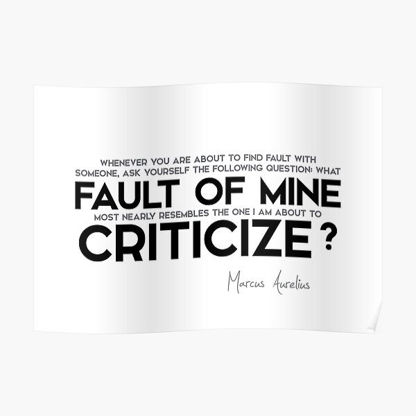 fault of mine, resembles the one I am about to criticize - marcus aurelius Poster