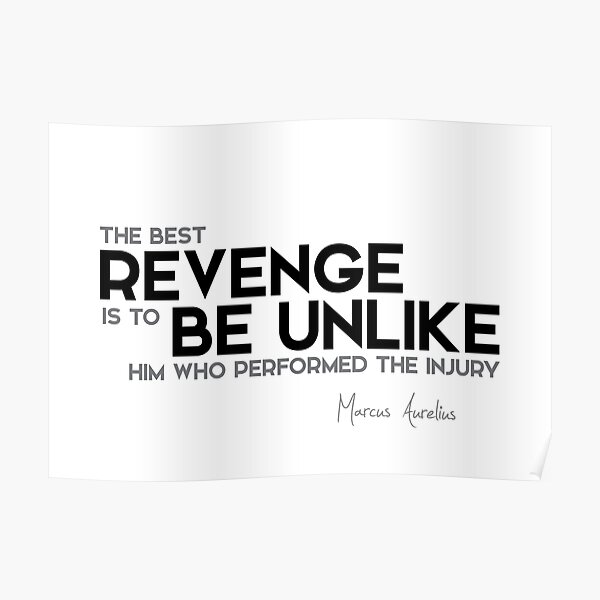 revenge: be unlike who performed the injury - marcus aurelius Poster