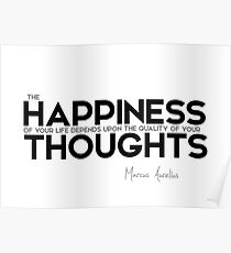happiness: quality of your thoughts - marcus aurelius Poster