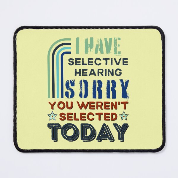Item preview, I Have Selective hearing Im Sorry You Were Not Selected Today designed and sold by SchlossInspire.