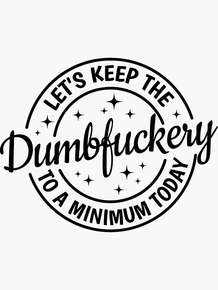 Thumbnail 3 of 3, Sticker, Let's Keep The Dumbfuckery To A Minimum Today Sarcastic designed and sold by williamsethan.