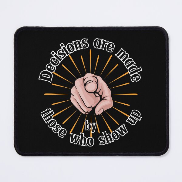 Item preview, Decisions Are Made By Those Who Show Up designed and sold by MironEX.