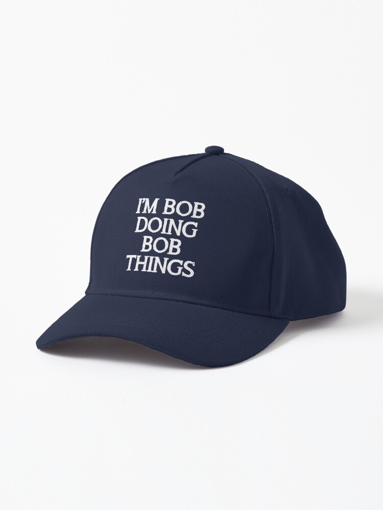 I'm Bob Doing Bob Things - Funny Gear For Men Named Bob or Robert or  Roberto Cap for Sale by merkraht