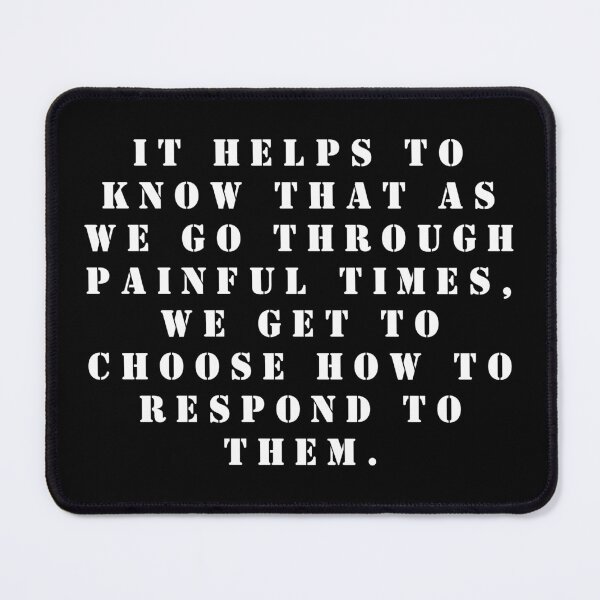 Item preview, It helps to know that as we go through painful times, we get to choose how to respond to them. designed and sold by FlutterByH.