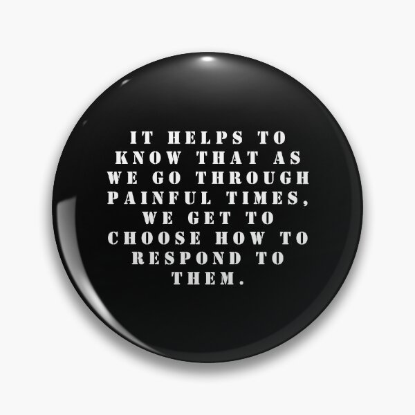 Item preview, It helps to know that as we go through painful times, we get to choose how to respond to them. designed and sold by FlutterByH.
