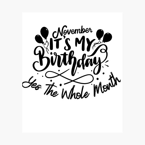 Item preview, November Is My Birthday Yes The Whole Month designed and sold by Print_Fuse.