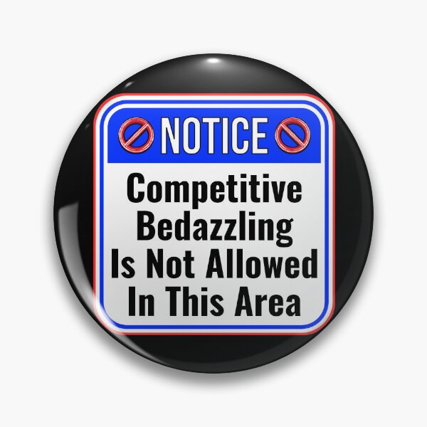 Item preview, NOTICE:  Competitive Bedazzling Is Not Allowed In This Area - funny warning signs designed and sold by DesignsFromTW-S.