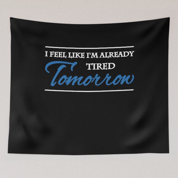 Item preview, I feel like I'm already tired tomorrow designed and sold by TrendyDesigns.