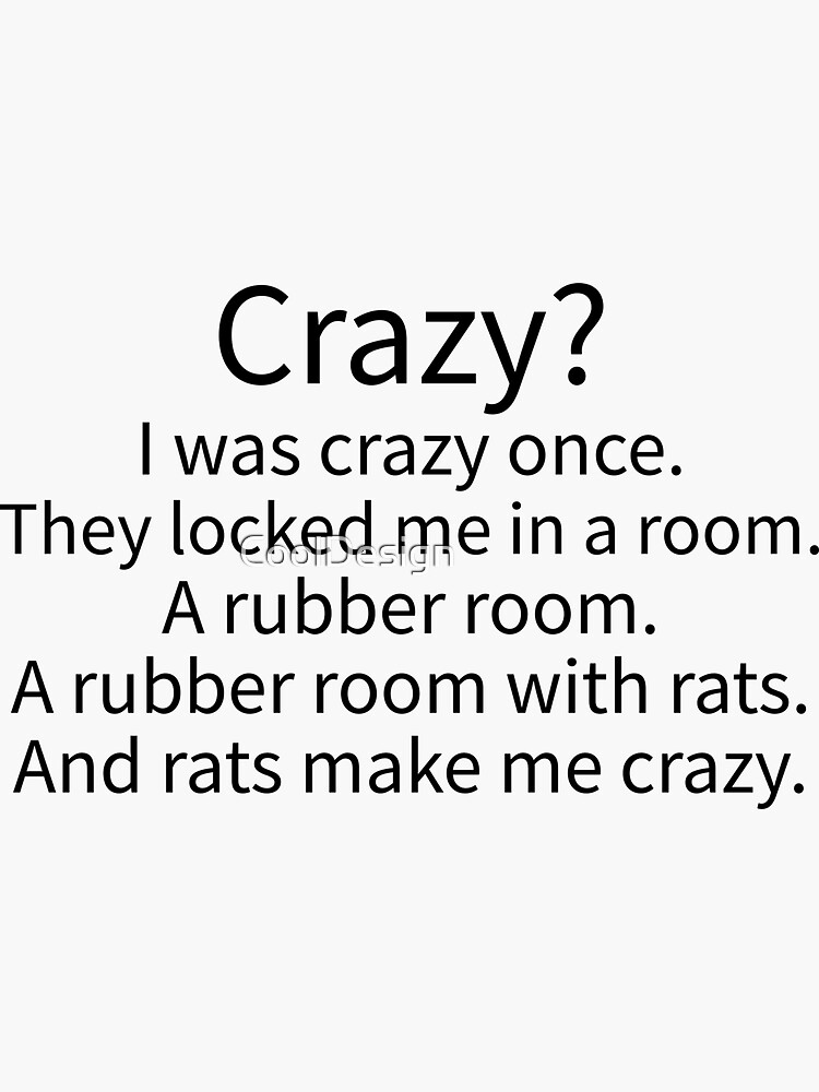  Crazy? I was Crazy Once. They Locked me in a Room. A