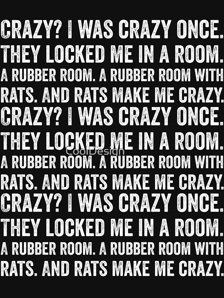 Possibly the original Crazy? I was crazy once. They locked me in