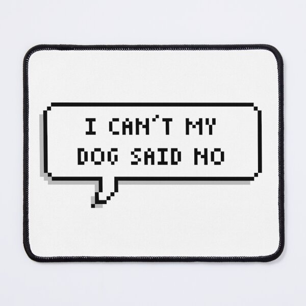 Item preview, I can’t my dog said no designed and sold by Tlpbernard.