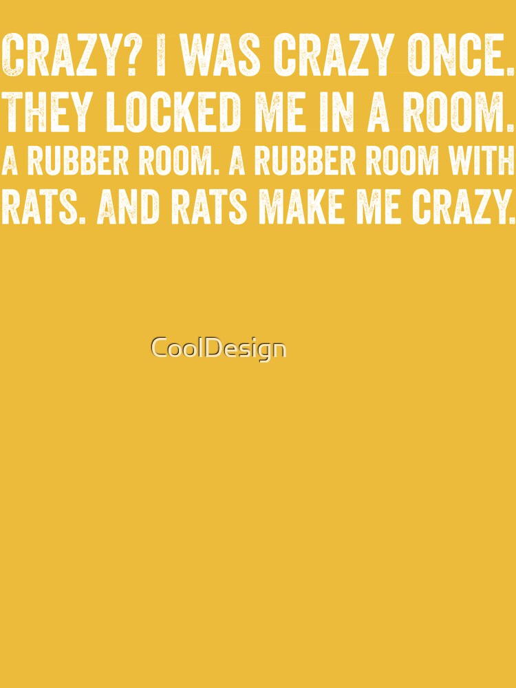 Possibly the original Crazy? I was crazy once. They locked me in