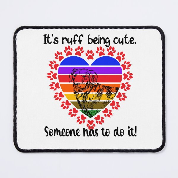 Item preview, It’s ruff being cute. Someone has to do it! designed and sold by TJHstudio.