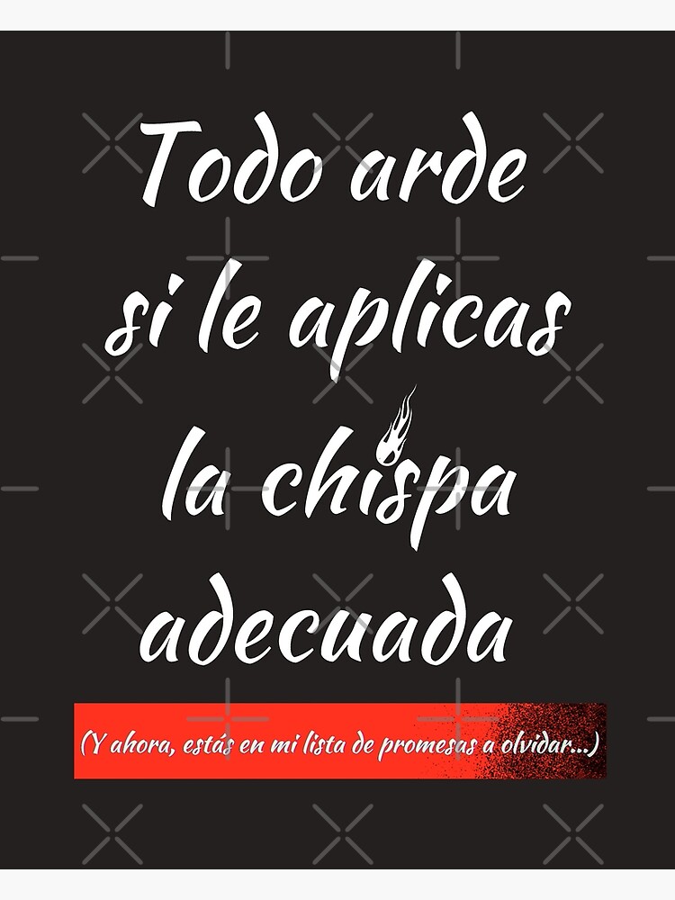 Póster con la obra «Frase en español: todo arde si le aplicas la Chispa  adecuada.» de PekasYou