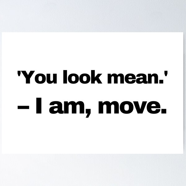 Item preview, You look mean - I am, move. designed and sold by KMQN.