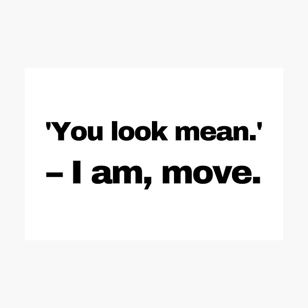 Item preview, You look mean - I am, move. designed and sold by KMQN.