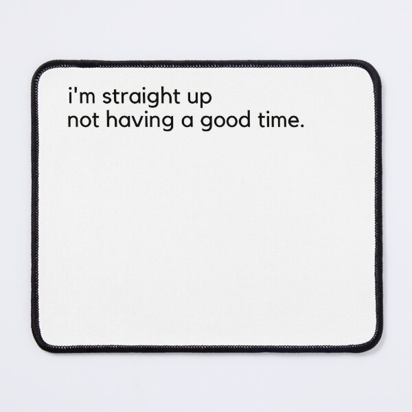 Item preview, Inspiring and Motivational Quotes - Im Straight Up Not Having A Good Time designed and sold by TeeraCollection.