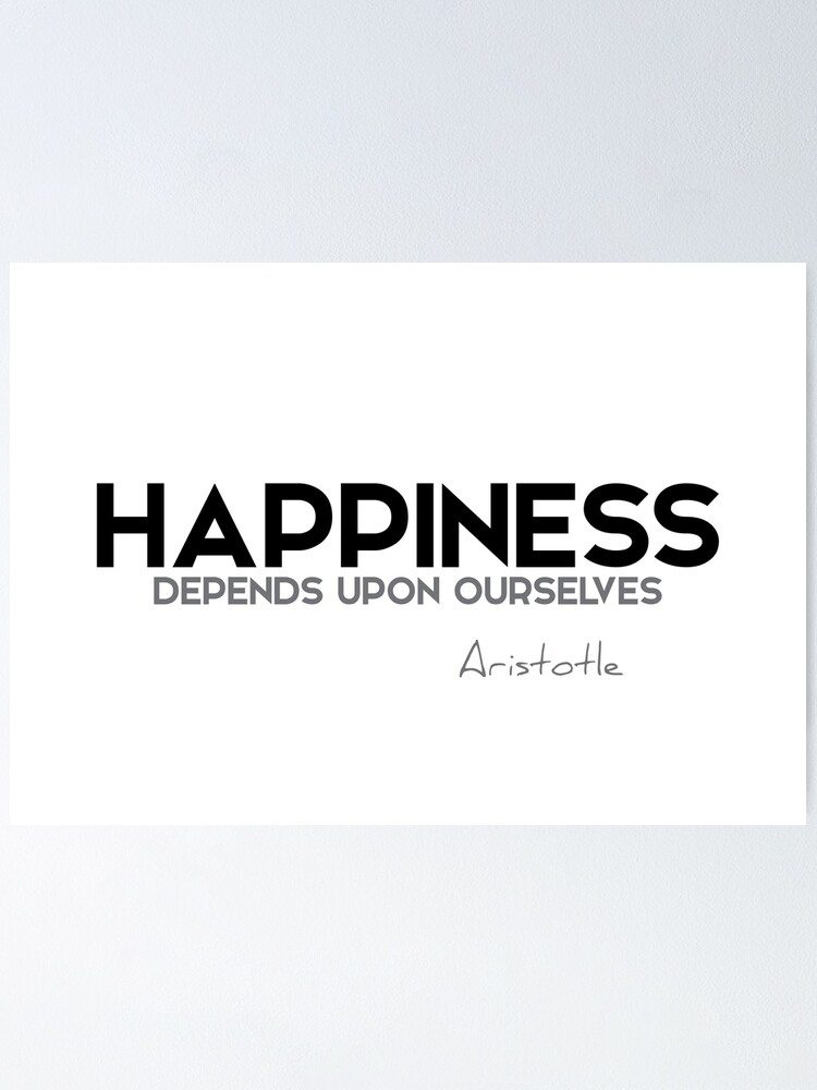 Happiness Depends Upon Ourselves Aristotle Poster By Razvandrc Redbubble