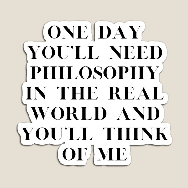 Artikelvorschau, One Day You'll Need Philosophy In The Real World And You'll Think Of Me entworfen und verkauft von DigitalMaestro.
