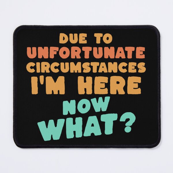 Item preview, Due To Unfortunate Circumstances I'm Here, Now What? - Funny Deadpan Humour Gift designed and sold by InkyGenies.