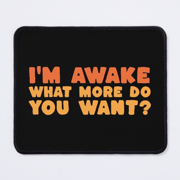 Item preview, I'm Awake What More Do You Want? - Funny Deadpan Dry Humour Gift designed and sold by InkyGenies.