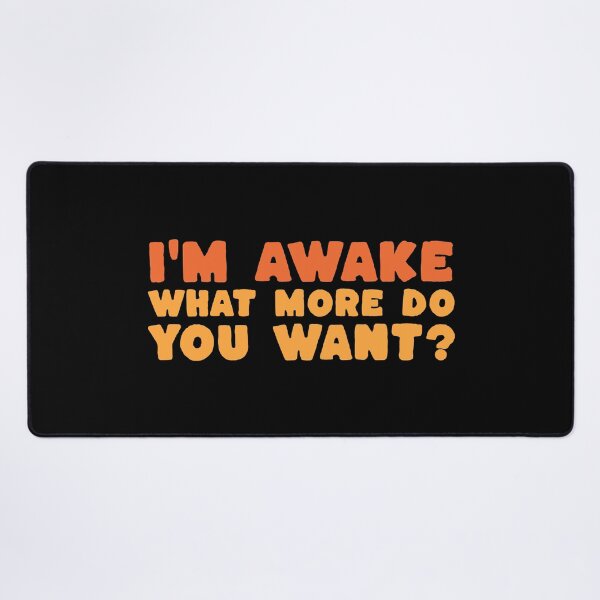 Item preview, I'm Awake What More Do You Want? - Funny Deadpan Dry Humour Gift designed and sold by InkyGenies.
