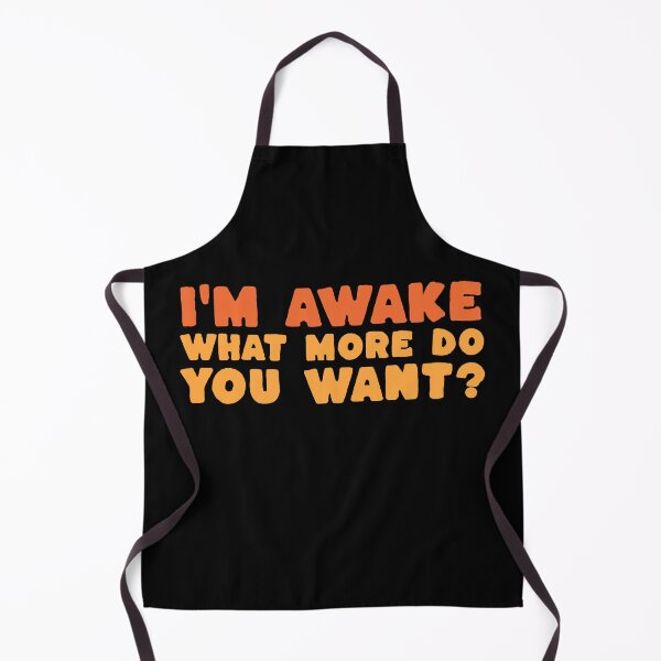 Item preview, I'm Awake What More Do You Want? - Funny Deadpan Dry Humour Gift designed and sold by InkyGenies.