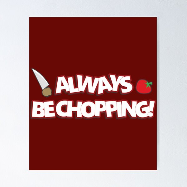 Item preview, Always Be Chopping!   	 designed and sold by bwriaatsjom45.