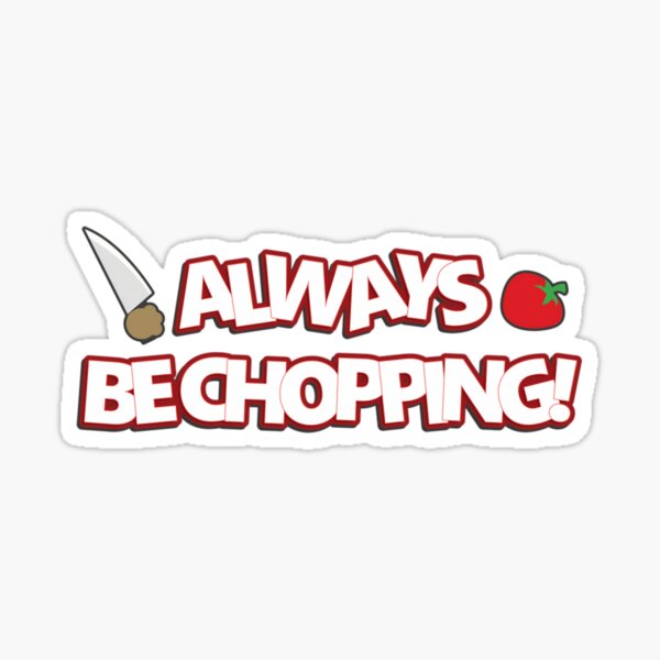 Item preview, Always Be Chopping!   	 designed and sold by bwriaatsjom45.