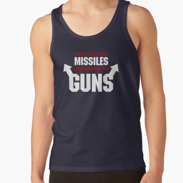 Too Close for Missiles, Switching to Guns Tank Top
