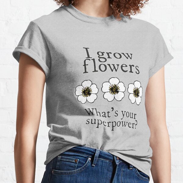 Grow Flowers Gardener Superpower Classic T-Shirt