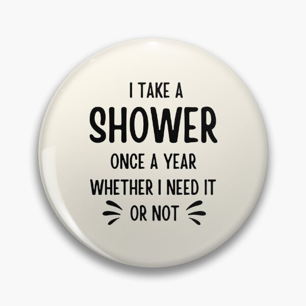 Item preview, I Take A Shower Once A Year Whether I Need it Or Not designed and sold by FunnyFactDesign.