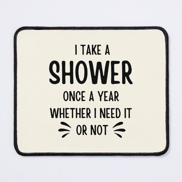 Item preview, I Take A Shower Once A Year Whether I Need it Or Not designed and sold by FunnyFactDesign.