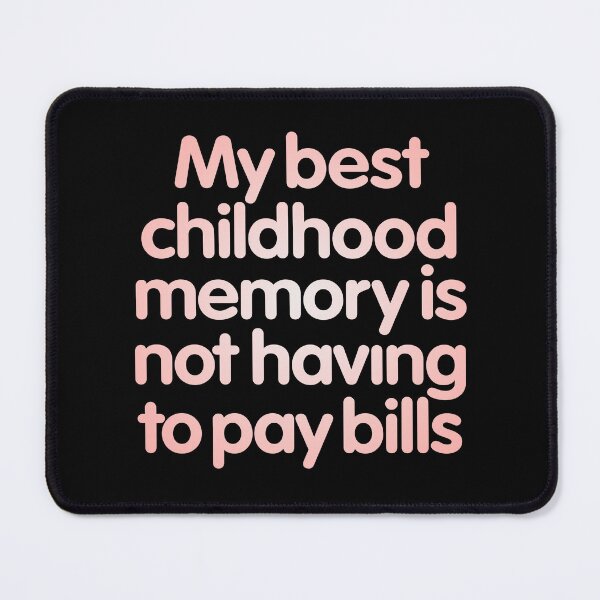 Item preview, My best childhood memory is not having to pay bills. v.2 designed and sold by x1brett.